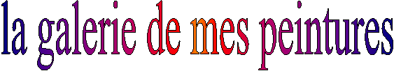 la galerie de mes peintures
